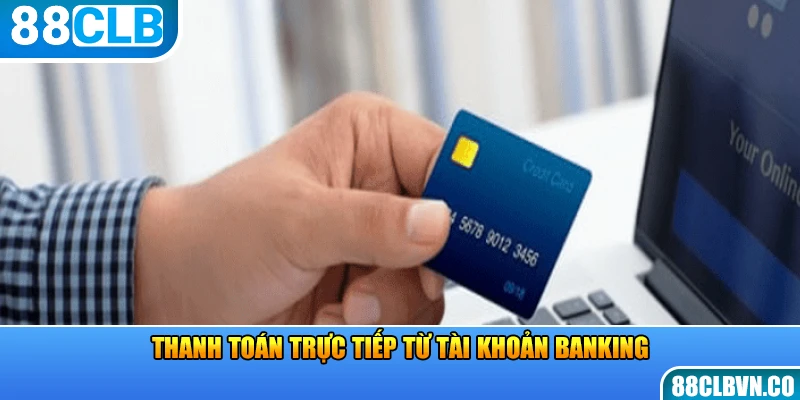 Thanh toán trực tiếp từ tài khoản Banking