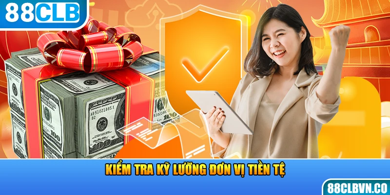 Kiểm tra kỹ lưỡng đơn vị tiền tệ