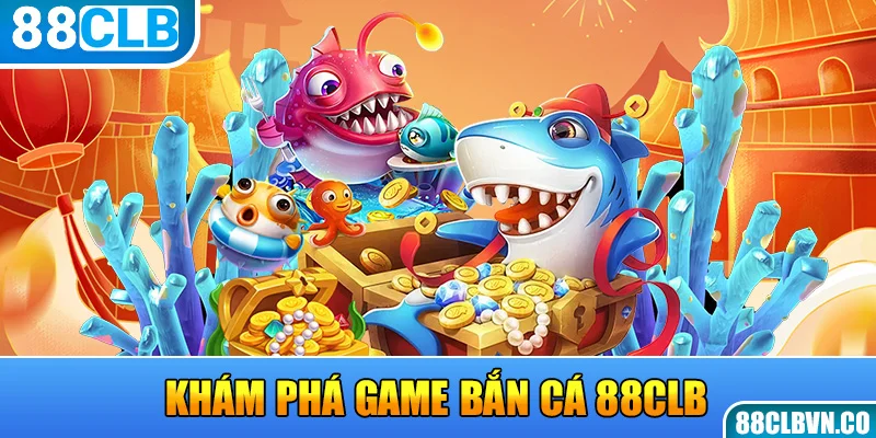 Khám phá game bắn cá 88CLB