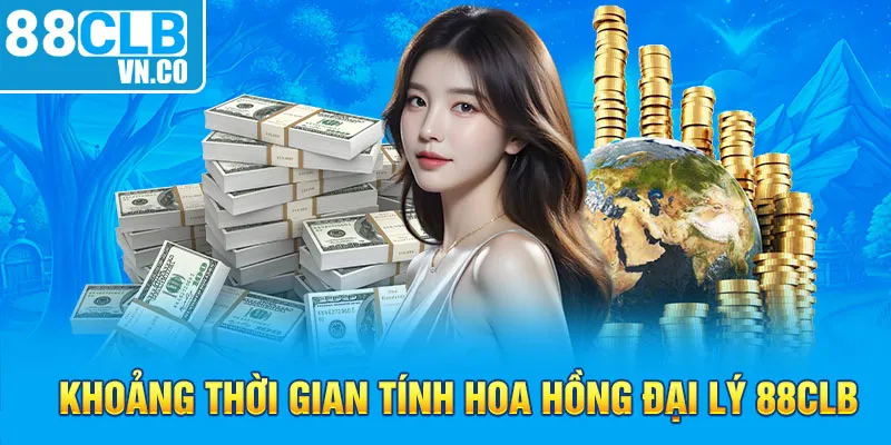 Khoảng thời gian tính hoa hồng đại lý 88clb