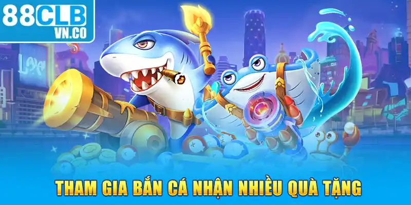 Tham gia bắn cá nhận nhiều quà tặng