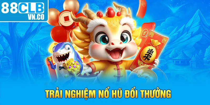 Trải nghiệm Nổ Hũ đổi thưởng