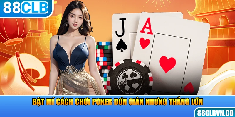 Bật mí cách chơi Poker đơn giản nhưng thắng lớn