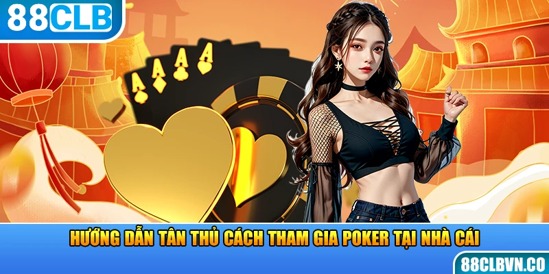 Hướng dẫn tân thủ cách tham gia Poker tại nhà cái