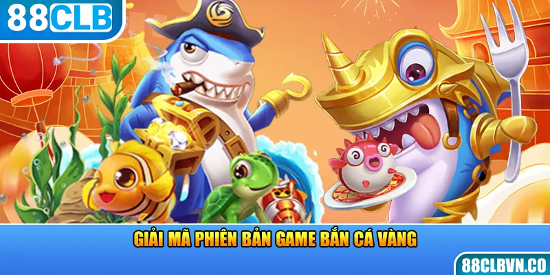 Giải mã phiên bản game bắn cá vàng