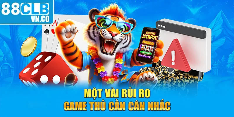 Một vài rủi ro game thủ cần cân nhắc