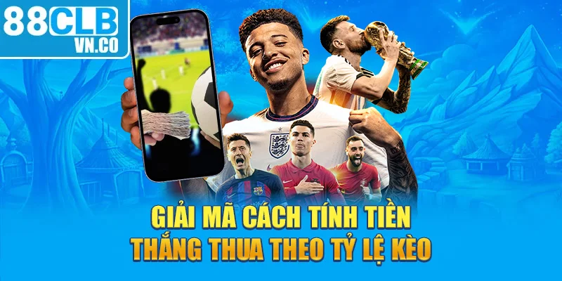 Giải mã cách tính tiền thắng thua theo tỷ lệ kèo